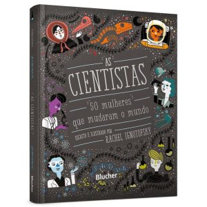 As cientistas: 50 mulheres que mudaram o mundo - EDITORA EDGARD BLUCHER