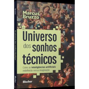 O universo dos sonhos técnicos: como as inteligênc - EDITORA EDGARD BLUCHER
