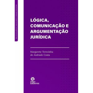 LÓGICA, COMUNICAÇÃO E ARGUMENTAÇÃO JURÍDICA - INTERSABERES