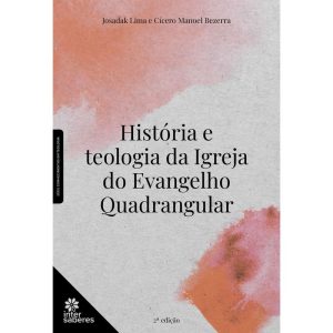 HISTÓRIA E TEOLOGIA DA IGREJA DO EVANGELHO QUADRAN - INTERSABERES