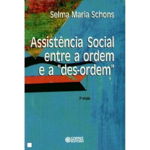 ASSISTÊNCIA SOCIAL ENTRE A ORDEM E A "DES-ORDEM":  - CORTEZ