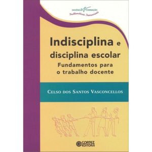 INDISCIPLINA E DISCIPLINA ESCOLAR: FUNDAMENTOS PAR - CORTEZ