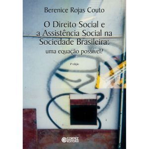 O DIREITO SOCIAL E A ASSISTÊNCIA SOCIAL NA SOCIEDA - CORTEZ