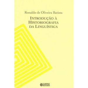 INTRODUÇÃO À HISTORIOGRAFIA DA LINGUÍSTICA - CORTEZ