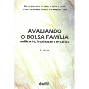 AVALIANDO O BOLSA FAMÍLIA: UNIFICAÇÃO, FOCALIZAÇÃO - CORTEZ