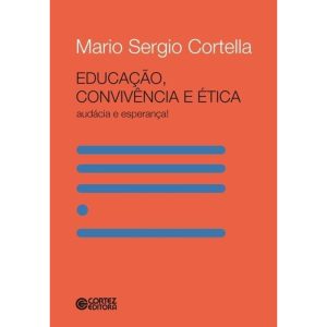 EDUCAÇÃO, CONVIVÊNCIA E ÉTICA - AUDÁCIA E ESPERANÇ - CORTEZ