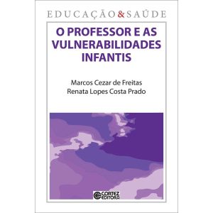 O PROFESSOR E AS VULNERABILIDADES INFANTIS - CORTEZ