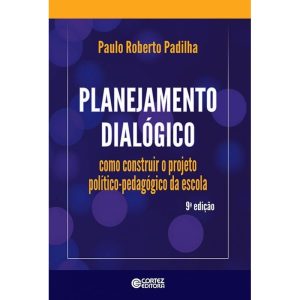 PLANEJAMENTO DIALÓGICO: COMO CONSTRUIR O PROJETO P - CORTEZ
