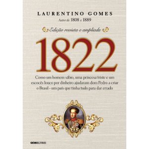 1822: COMO UM HOMEM SÁBIO, UMA PRINCESA TRISTE E U - GLOBO LIVROS