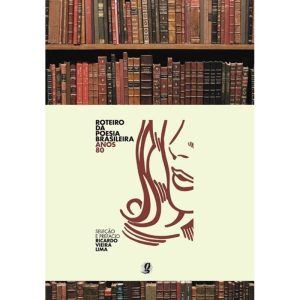 ROTEIRO DA POESIA BRASILEIRA - ANOS 80 - GLOBAL EDITORA E DISTRIBUIDORA
