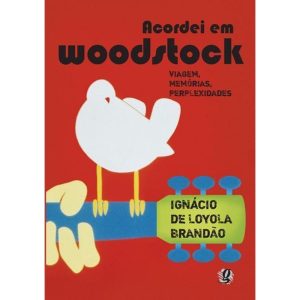 ACORDEI EM WOODSTOCK: VIAGEM, MEMÓRIAS, PERPLEXIDA - GLOBAL EDITORA E DISTRIBUIDORA