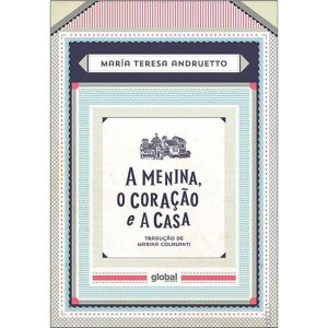 A MENINA, O CORAÇÃO E A CASA - GLOBAL EDITORA E DISTRIBUIDORA