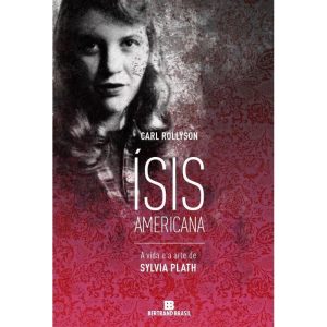 ÍSIS AMERICANA: A VIDA E A ARTE DE SYLVIA PLATH: A - BERTRAND BRASIL