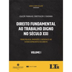 DIREITO FUNDAMENTAL AO TRABALHO DIGNO NO SÉCULO XX - LTR