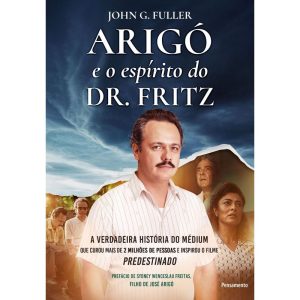 Arigó e o espírito do dr. fritz: a verdadeira hist - PENSAMENTO