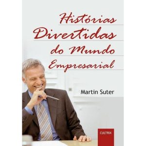HISTÓRIAS DIVERTIDAS DO MUNDO EMPRESARIAL - HISTÓR - CULTRIX