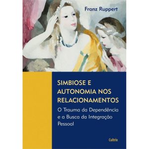 Simbiose e autonomia nos relacionamentos: o trauma - CULTRIX