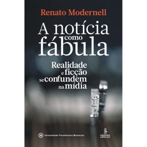A NOTÍCIA COMO FÁBULA: REALIDADE E FICÇÃO SE CONFU - SUMMUS EDITORIAL