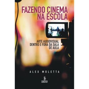 FAZENDO CINEMA NA ESCOLA: ARTE AUDIOVISUAL DENTRO  - SUMMUS EDITORIAL