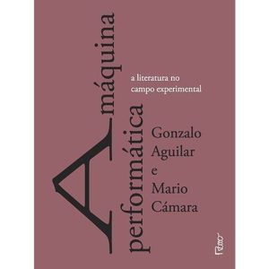 A MÁQUINA PERFORMÁTICA: A LITERATURA NO CAMPO EXPE - EDITORA ROCCO