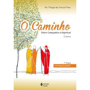 O CAMINHO - CRISMA 1A. ETAPA CATEQUIZANDO: DIÁRIO  - VOZES CATEQUESE