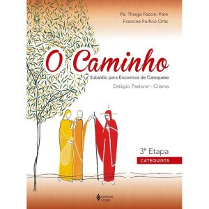 O CAMINHO - ESTÁGIO PASTORAL CRISMA 3A. ETAPA CATE - VOZES CATEQUESE