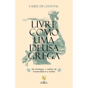 LIVRE COMO UMA DEUSA GREGA: NA MITOLOGIA, O MELHOR - VOZES NOBILIS
