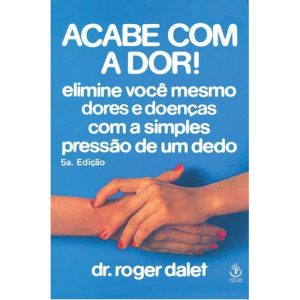 ACABE COM A DOR - ELIMINE VOCE MESMO DORES E DOENC - IBRASA EDITORA