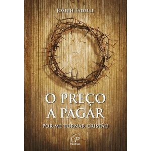 O PREÇO A PAGAR: POR ME TORNAR CRISTÃO - PAULINAS