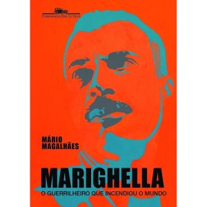 MARIGHELLA: O GUERRILHEIRO QUE INCENDIOU O MUNDO - COMPANHIA DAS LETRAS
