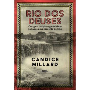 RIO DOS DEUSES: CORAGEM, TRAIÇÃO E GENIALIDADE NA  - COMPANHIA DAS LETRAS