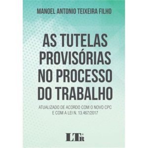 TUTELAS PROVISÓRIAS NO PROCESSO DO TRABALHO, AS -  - LTR