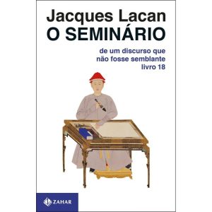 O SEMINÁRIO, LIVRO 18: DE UM DISCURSO QUE NÃO FOSS - ZAHAR