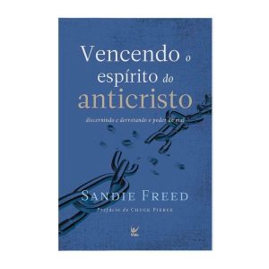 Vencendo o espírito do anticristo: Discernindo e d - EDITORA VIDA