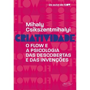 CRIATIVIDADE: O FLOW E A PSICOLOGIA DAS DESCOBERTA - OBJETIVA