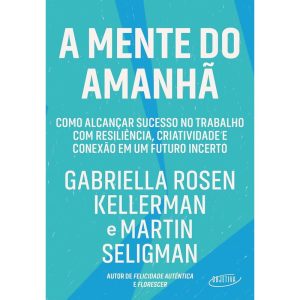 A MENTE DO AMANHÃ: COMO ALCANÇAR SUCESSO NO TRABAL - OBJETIVA