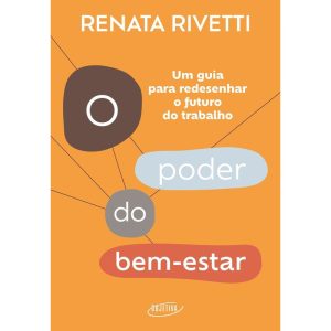 O PODER DO BEM-ESTAR: UM GUIA PARA REDESENHAR O FU - OBJETIVA
