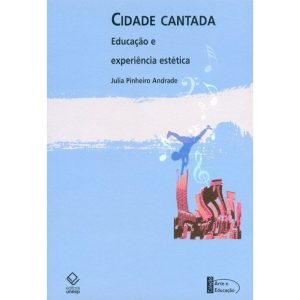 CIDADE CANTADA: EDUCAÇÃO E EXPERIÊNCIA ESTÉTICA: C - EDITORA UNESP