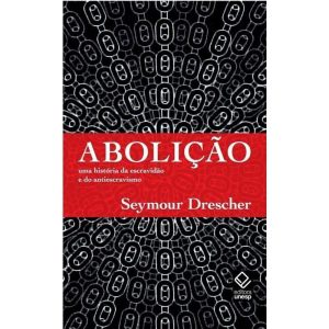 ABOLIÇÃO: UMA HISTÓRIA DA ESCRAVIDÃO E DO ANTIESCR - EDITORA UNESP