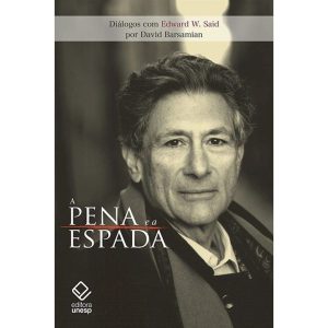 A PENA E A ESPADA: DIÁLOGOS COM EDWARD W. SAID - EDITORA UNESP