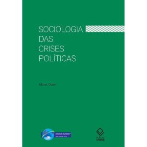 SOCIOLOGIA DAS CRISES POLÍTICAS: A DINÂMICA DAS MO - EDITORA UNESP