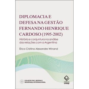 DIPLOMACIA E DEFESA NA GESTÃO FERNANDO HENRIQUE CA - EDITORA UNESP