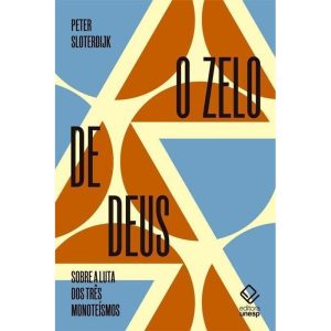O ZELO DE DEUS: SOBRE A LUTA DOS TRÊS MONOTEÍSMOS - EDITORA UNESP