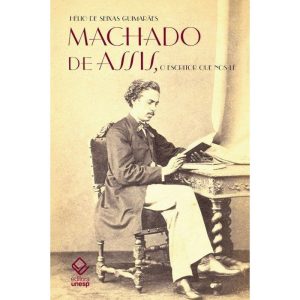 MACHADO DE ASSIS, O ESCRITOR QUE NOS LÊ: A FIGURA  - EDITORA UNESP
