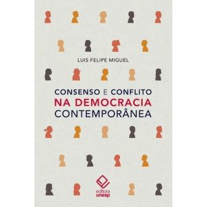 CONSENSO E CONFLITO NA DEMOCRACIA CONTEMPORÂNEA - EDITORA UNESP