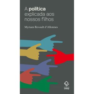 A POLÍTICA EXPLICADA AOS NOSSOS FILHOS - EDITORA UNESP