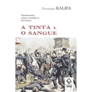 A TINTA E O SANGUE: NARRATIVAS SOBRE CRIMES E SOCI - EDITORA UNESP