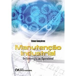MANUTENCAO INDUSTRIAL - DO ESTRATEGICO AO OPERACIO - CIENCIA MODERNA