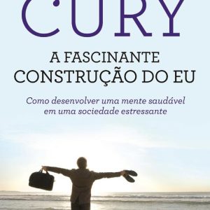 A FASCINANTE CONSTRUÇÃO DO EU: COMO DESENVOLVER UM - ACADEMIA