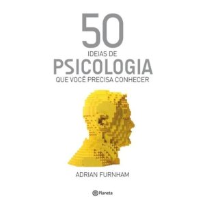 50 IDEIAS DE PSICOLOGIA QUE VOCÊ PRECISA CONHECER - PLANETA
